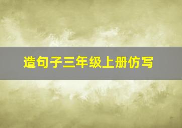 造句子三年级上册仿写