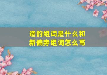 造的组词是什么和新偏旁组词怎么写