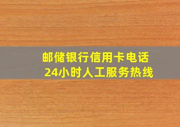 邮储银行信用卡电话24小时人工服务热线