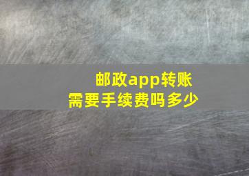 邮政app转账需要手续费吗多少