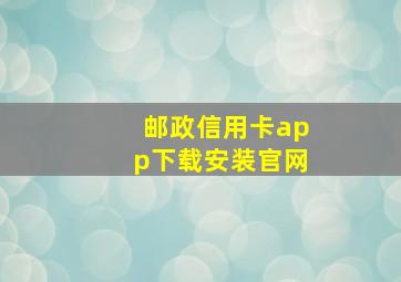 邮政信用卡app下载安装官网