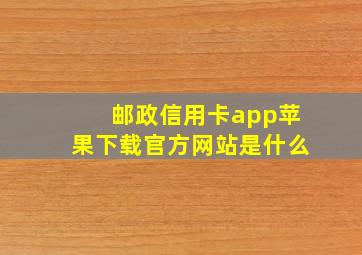 邮政信用卡app苹果下载官方网站是什么