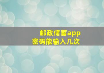 邮政储蓄app密码能输入几次