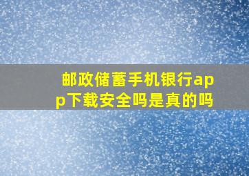 邮政储蓄手机银行app下载安全吗是真的吗