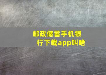 邮政储蓄手机银行下载app叫啥