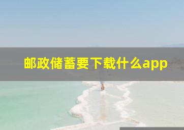 邮政储蓄要下载什么app