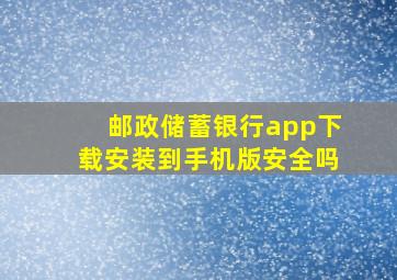 邮政储蓄银行app下载安装到手机版安全吗