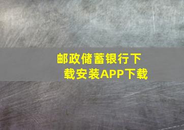 邮政储蓄银行下载安装APP下载