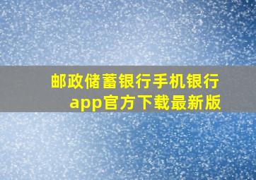 邮政储蓄银行手机银行app官方下载最新版