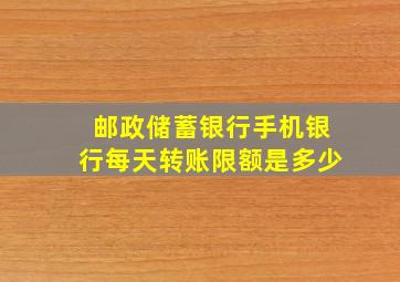 邮政储蓄银行手机银行每天转账限额是多少