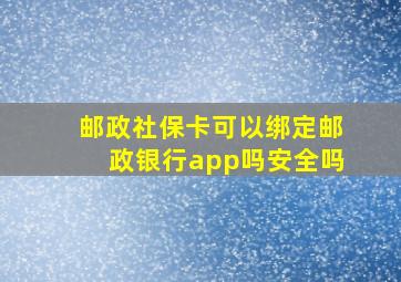 邮政社保卡可以绑定邮政银行app吗安全吗