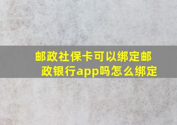 邮政社保卡可以绑定邮政银行app吗怎么绑定