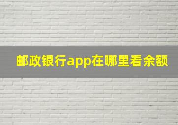 邮政银行app在哪里看余额