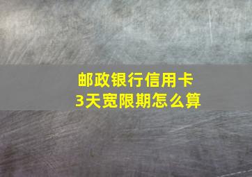 邮政银行信用卡3天宽限期怎么算