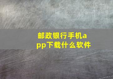 邮政银行手机app下载什么软件