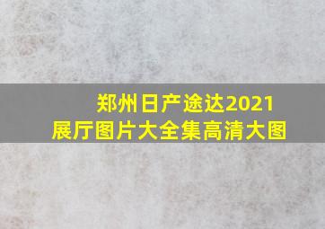 郑州日产途达2021展厅图片大全集高清大图