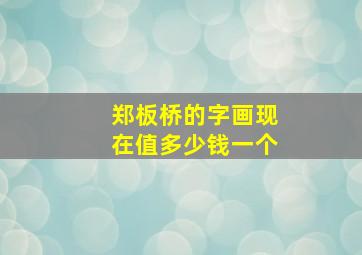 郑板桥的字画现在值多少钱一个