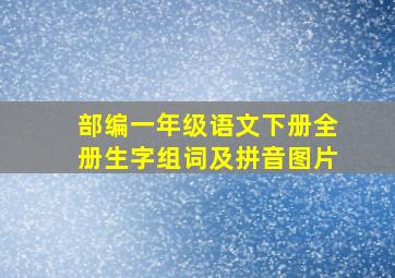 部编一年级语文下册全册生字组词及拼音图片