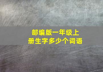 部编版一年级上册生字多少个词语