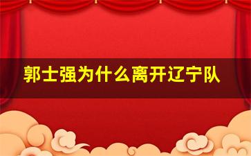 郭士强为什么离开辽宁队