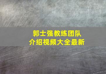 郭士强教练团队介绍视频大全最新