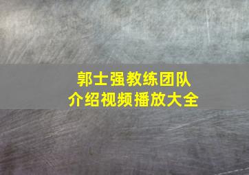 郭士强教练团队介绍视频播放大全