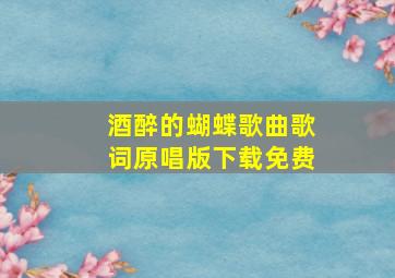 酒醉的蝴蝶歌曲歌词原唱版下载免费