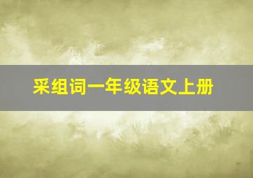 采组词一年级语文上册