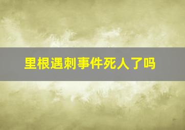 里根遇刺事件死人了吗