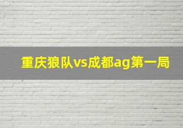 重庆狼队vs成都ag第一局