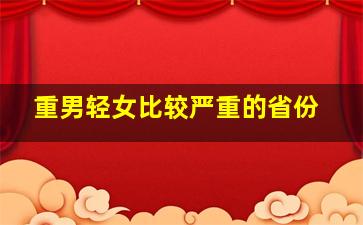 重男轻女比较严重的省份