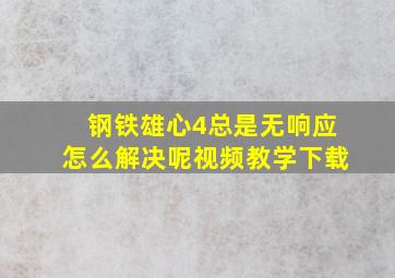 钢铁雄心4总是无响应怎么解决呢视频教学下载