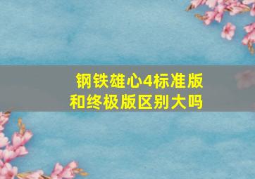 钢铁雄心4标准版和终极版区别大吗