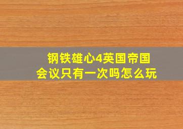 钢铁雄心4英国帝国会议只有一次吗怎么玩