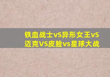 铁血战士vS异形女王vS迈克VS皮脸vs星球大战