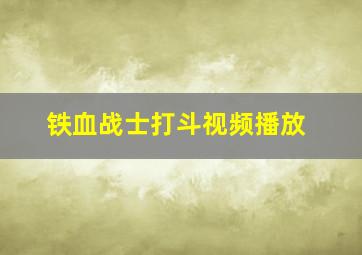 铁血战士打斗视频播放