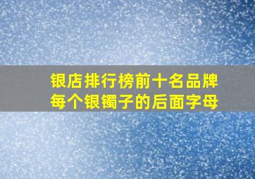 银店排行榜前十名品牌每个银镯子的后面字母