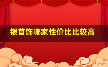 银首饰哪家性价比比较高