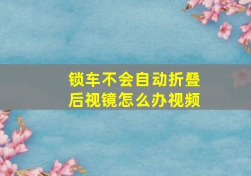 锁车不会自动折叠后视镜怎么办视频