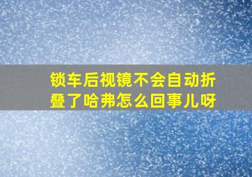 锁车后视镜不会自动折叠了哈弗怎么回事儿呀