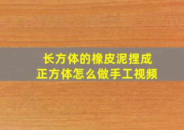 长方体的橡皮泥捏成正方体怎么做手工视频