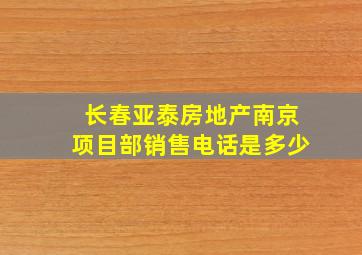 长春亚泰房地产南京项目部销售电话是多少