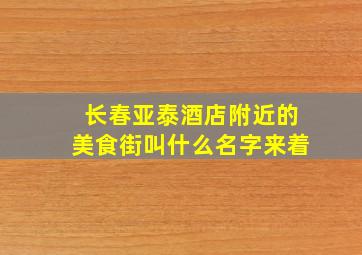 长春亚泰酒店附近的美食街叫什么名字来着