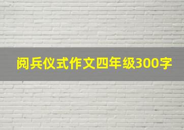 阅兵仪式作文四年级300字