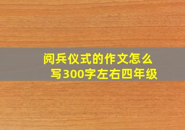 阅兵仪式的作文怎么写300字左右四年级