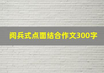 阅兵式点面结合作文300字