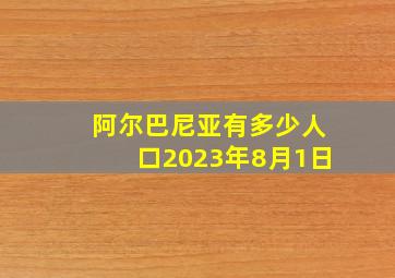 阿尔巴尼亚有多少人口2023年8月1日