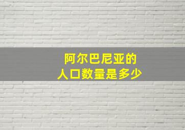 阿尔巴尼亚的人口数量是多少