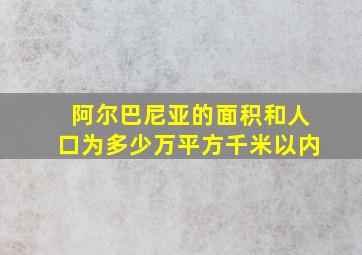 阿尔巴尼亚的面积和人口为多少万平方千米以内