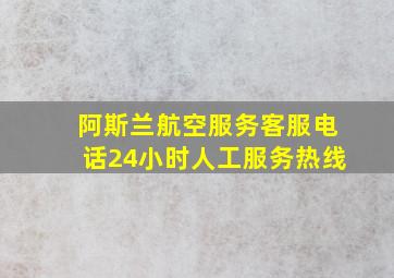 阿斯兰航空服务客服电话24小时人工服务热线